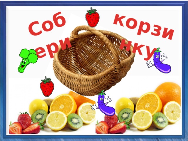 Собери  корзинку 