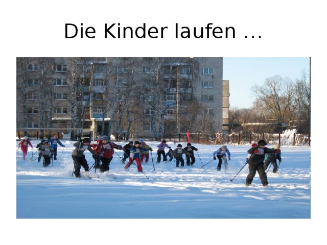 Die Kinder laufen …