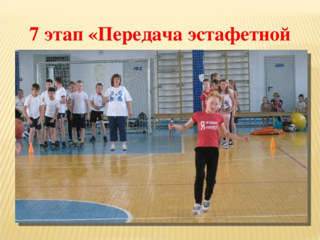 7 этап «Передача эстафетной палочки» 