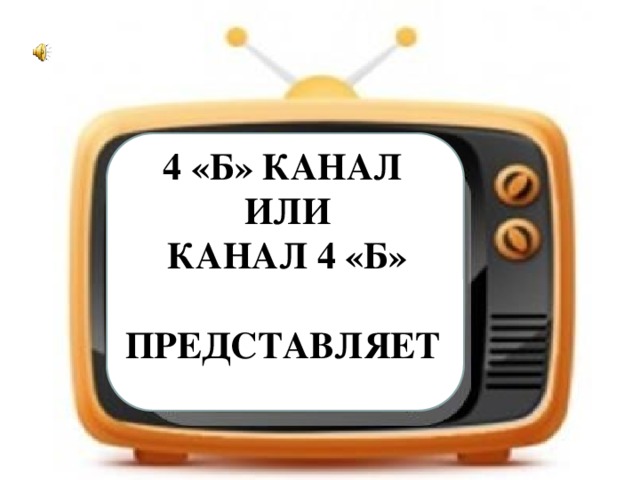 4 «Б» КАНАЛ  ИЛИ  КАНАЛ 4 «Б»  ПРЕДСТАВЛЯЕТ