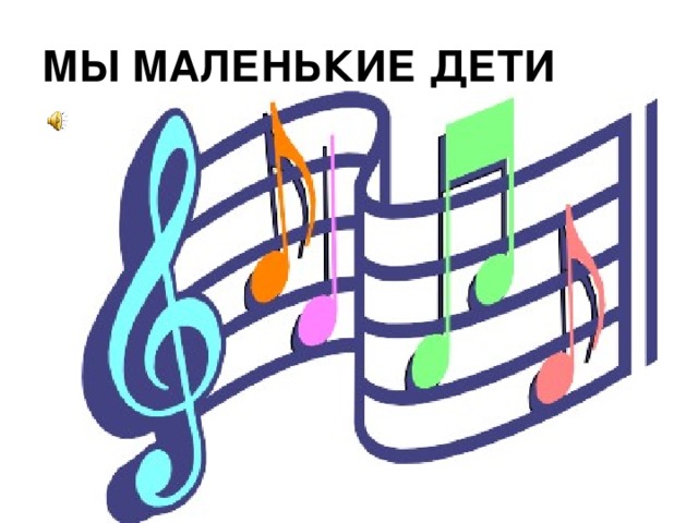 МЫ МАЛЕНЬКИЕ ДЕТИ