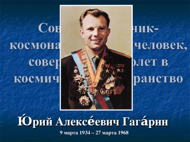 Ю́рий Алексе́евич Гага́рин  9 марта 1934 – 27 марта 1968 