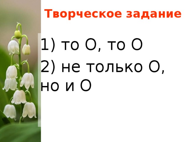 Творческое задание 1) то О, то О 2) не только О, но и О