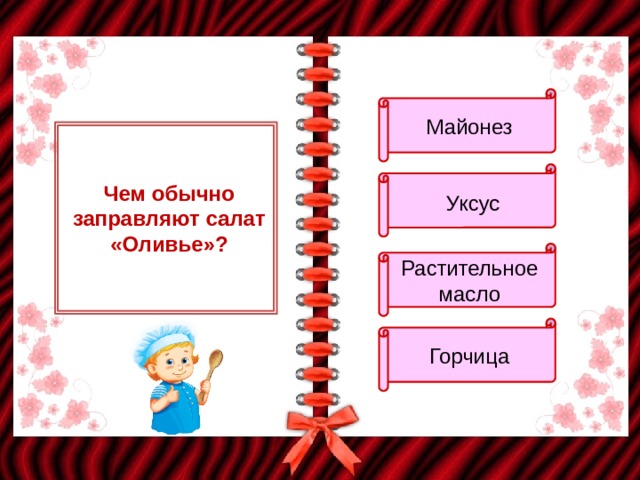 Майонез  Уксус Чем обычно заправляют салат «Оливье»? Растительное масло Горчица 