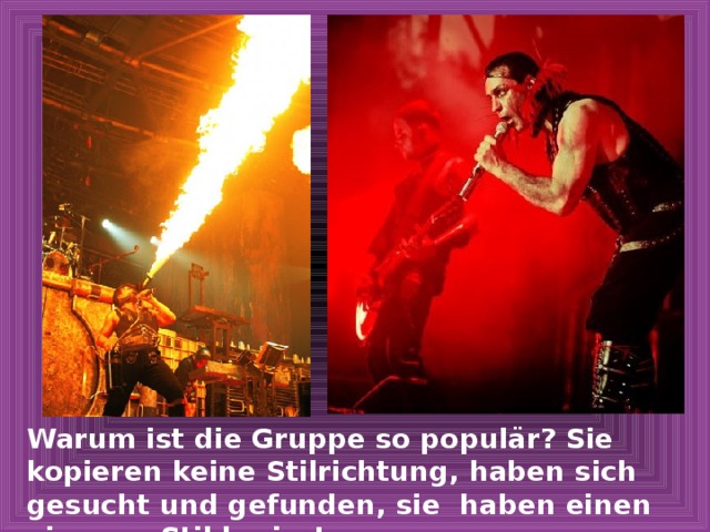 Warum ist die Gruppe so populär? Sie kopieren keine Stilrichtung, haben sich gesucht und gefunden, sie haben einen eigenen Stil kreiert. 