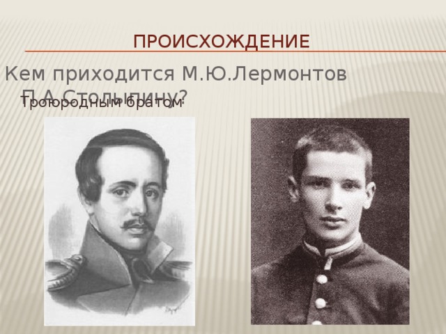 происхождение Кем приходится М.Ю.Лермонтов П.А.Столыпину? Троюродным братом