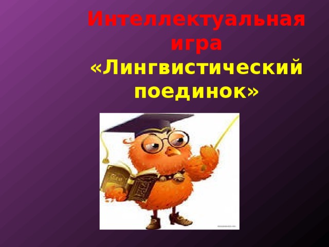 Интеллектуальная игра  «Лингвистический поединок»    