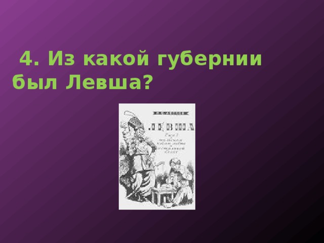  4. Из какой губернии был Левша? 