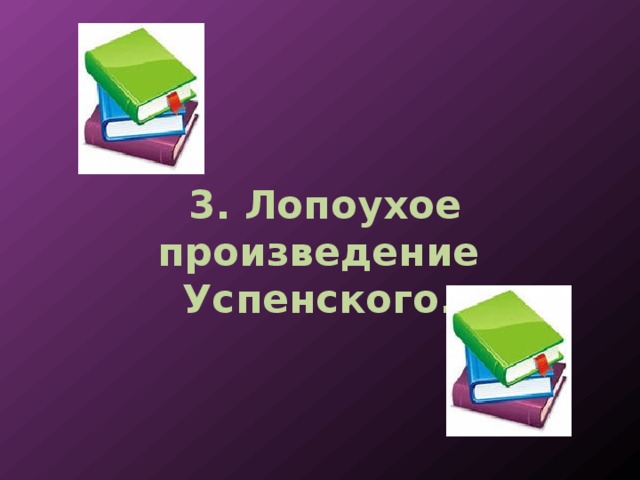 3. Лопоухое произведение Успенского. 
