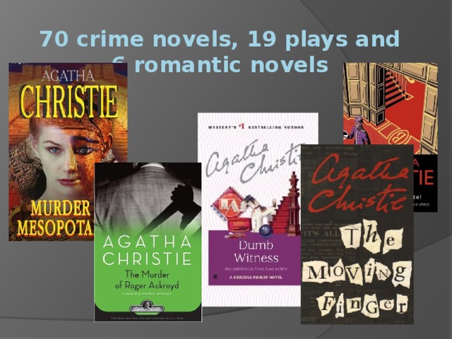 70 crime novels, 19 plays and  6 romantic novels Some of them 