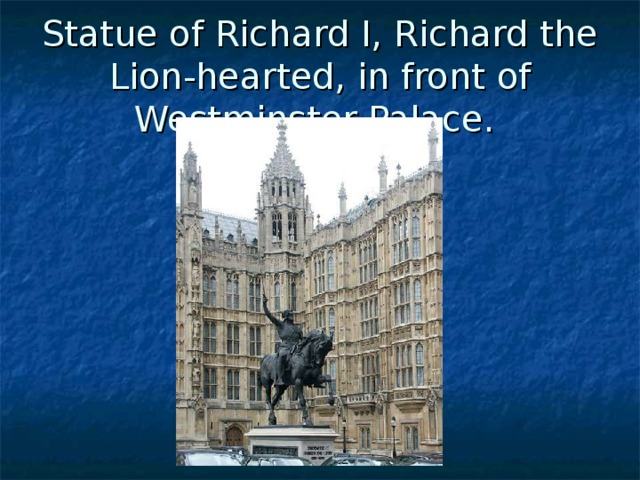 Statue of Richard I, Richard the Lion-hearted, in front of Westminster Palace.  