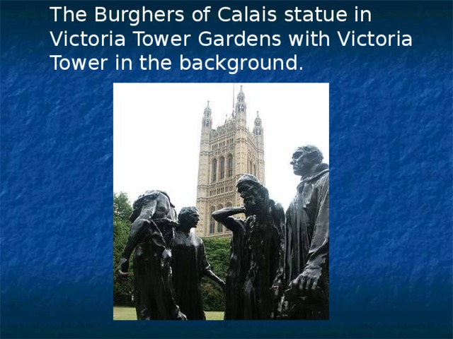 The Burghers of Calais statue in Victoria Tower Gardens with Victoria Tower in the background.  