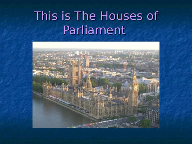 This is The Houses of Parliament  