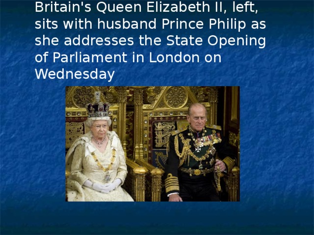 Britain's Queen Elizabeth II, left, sits with husband Prince Philip as she addresses the State Opening of Parliament in London on Wednesday 