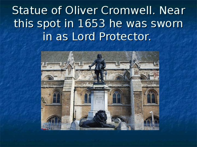 Statue of Oliver Cromwell. Near this spot in 1653 he was sworn in as Lord Protector.  