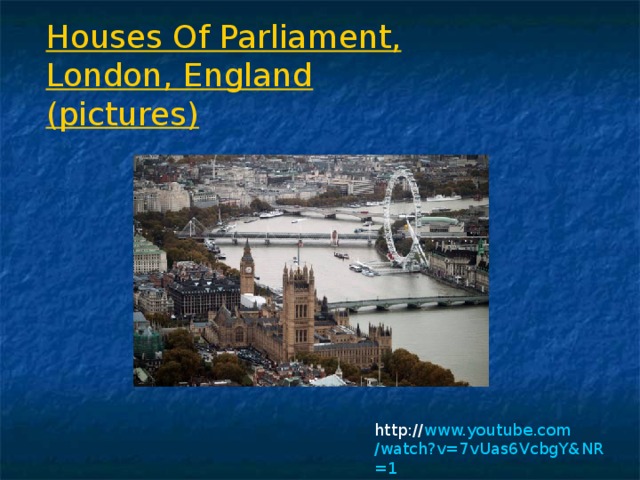 Houses Of Parliament, London, England (pictures)  http:// www.youtube.com /watch?v=7vUas6VcbgY&NR=1 