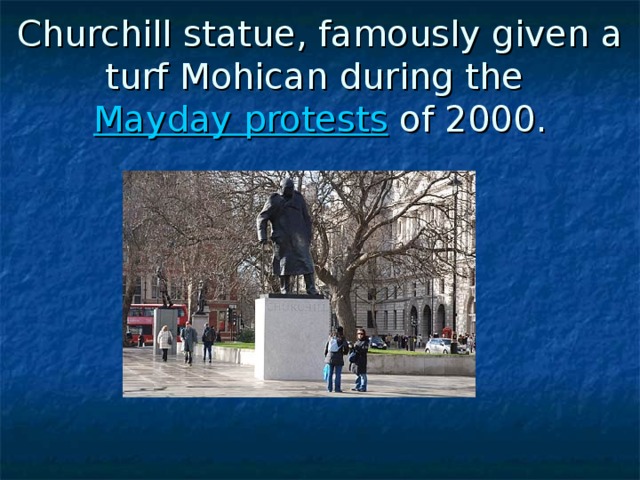 Churchill statue, famously given a turf Mohican during the Mayday protests of 2000. 