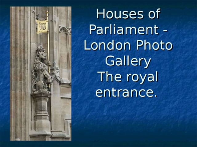 Houses of Parliament - London Photo Gallery  The royal entrance.  