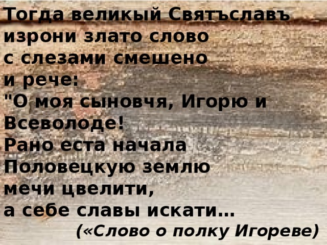 Тогда великый Святъславъ  изрони злато слово  с слезами смешено и рече: 