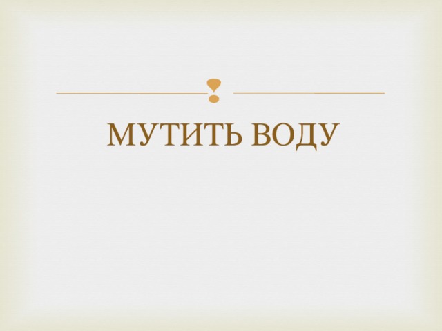 МУТИТЬ ВОДУ