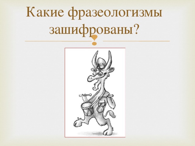 Какие фразеологизмы зашифрованы?
