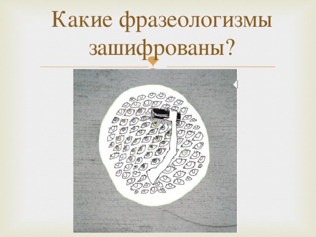 Какие фразеологизмы зашифрованы?