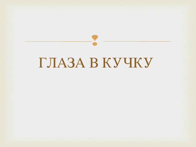 ГЛАЗА В КУЧКУ