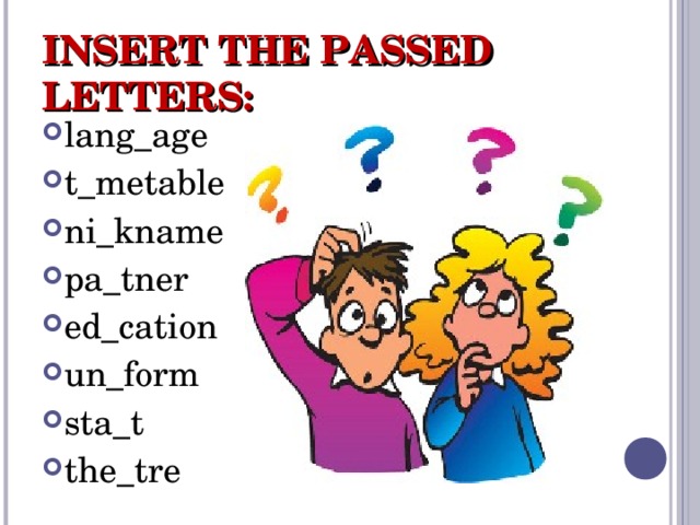 INSERT THE PASSED LETTERS: lang_age t_metable ni_kname pa_tner ed_cation un_form sta_t the_tre  