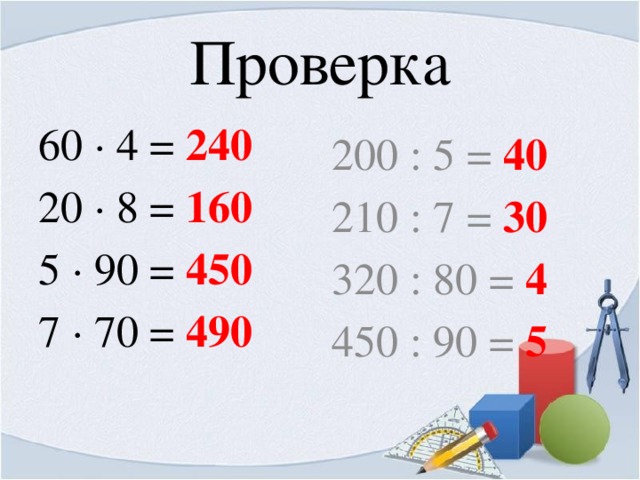 Проверка 60 · 4 = 240 200 : 5 = 40 20 · 8 = 160 210 : 7 = 30 5 · 90 = 450 320 : 80 = 4 7 · 70 = 490 450 : 90 = 5