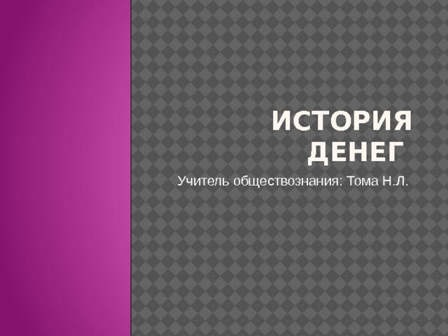 История денег Учитель обществознания: Тома Н.Л. 