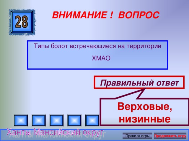 Верховые, низинные ВНИМАНИЕ ! ВОПРОС Типы болот встречающиеся на территории ХМАО Правильный ответ Правила игры Продолжить игру 