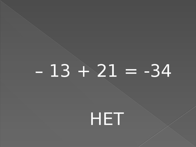 – 13 + 21 = -34  НЕТ 