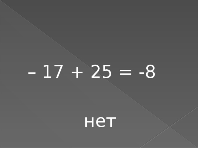 – 17 + 25 = -8  нет 