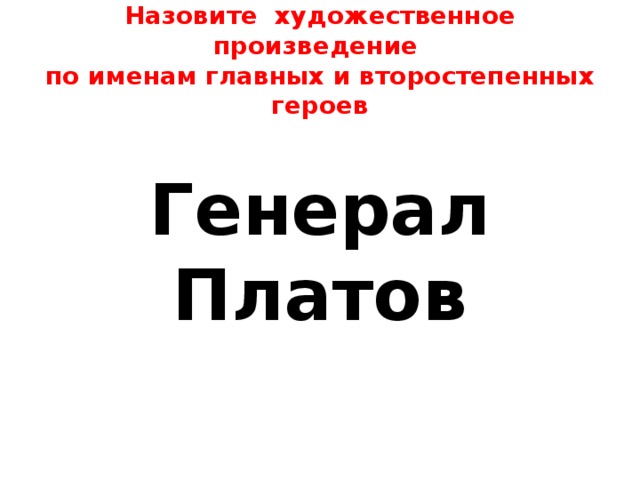 Назовите художественное произведение  по именам главных и второстепенных героев Генерал Платов 