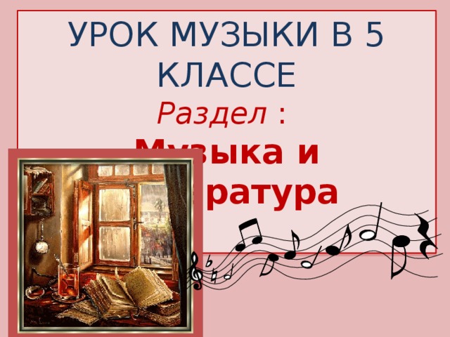 УРОК МУЗЫКИ В 5 КЛАССЕ Раздел : Музыка и литература