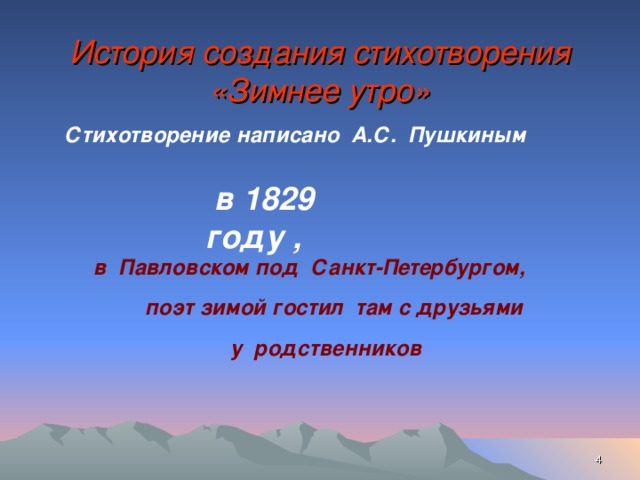  История создания стихотворения «Зимнее утро»   Стихотворение  написано А.С. Пушкиным в 1829 году , в Павловском под Санкт-Петербургом, поэт зимой гостил там с друзьями у родственников  