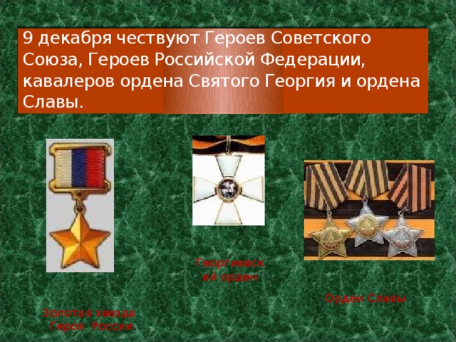 9 декабря чествуют Героев Советского Союза, Героев Российской Федерации, кавалеров ордена Святого Георгия и ордена Славы. Георгиевский орден Орден Славы Золотая звезда Героя России 