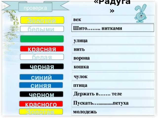 «Радуга» проверка век Золотой Шито…….. нитками белыми   улица нить красная ворона белая кошка черная чулок синий птица синяя Держать в……. теле черном Пускать…...........петуха красного молодежь Золотая 
