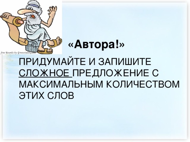  «Автора!» ПРИДУМАЙТЕ И ЗАПИШИТЕ СЛОЖНОЕ ПРЕДЛОЖЕНИЕ С МАКСИМАЛЬНЫМ КОЛИЧЕСТВОМ ЭТИХ СЛОВ 