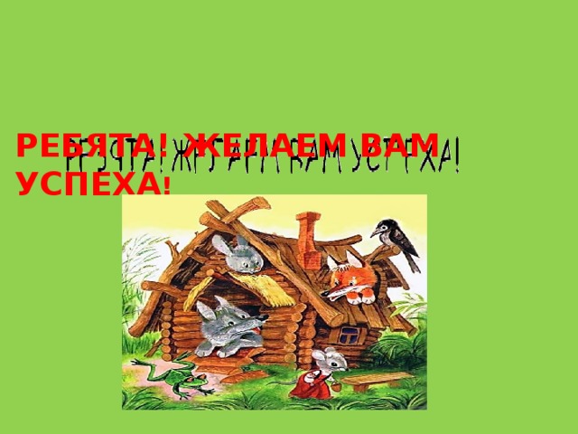 РЕБЯТА! ЖЕЛАЕМ ВАМ УСПЕХА !  
