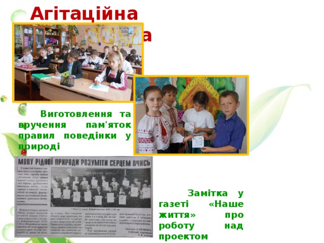 Агітаційна пропаганда        Виготовлення та вручення пам'яток правил поведінки у природі  Замітка у газеті «Наше життя» про роботу над проектом (14.05.2016 року ) 