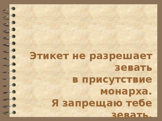 Этикет не разрешает зевать  в присутствие монарха.  Я запрещаю тебе зевать.  А. де Сент-Экзюпери   