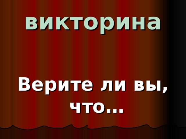 викторина Верите ли вы, что… 