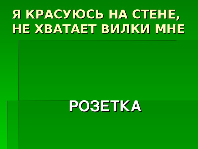 Я КРАСУЮСЬ НА СТЕНЕ,  НЕ ХВАТАЕТ ВИЛКИ МНЕ РОЗЕТКА 