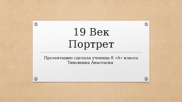 19 Век  Портрет Презентацию сделала ученица 8 «А» класса Тимошина Анастасия 