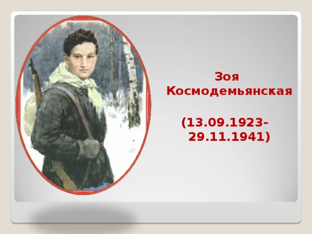 Зоя Космодемьянская  (13.09.1923- 29.11.1941)