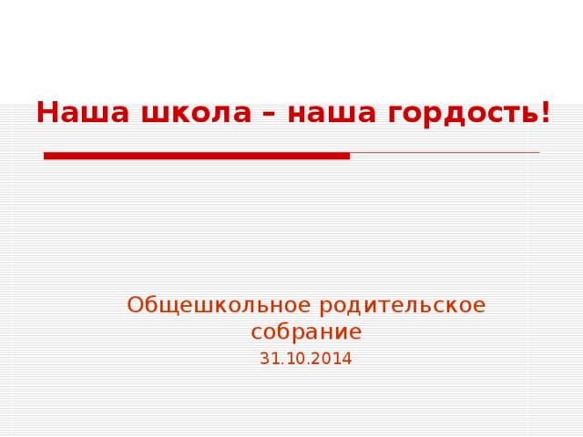 Наша школа – наша гордость! Общешкольное родительское собрание 31.10.2014 