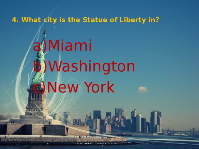 4. What city is the Statue of Liberty in?