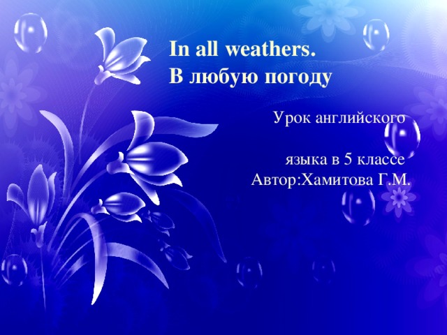 In all weathers . В любую погоду   Урок английского  языка в 5 классе  Автор:Хамитова Г.М. The 15 th of March  Class work