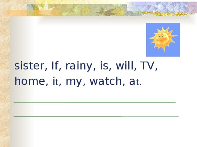 sister, If, rainy, is, will, TV, home, i t , my, watch, a t.